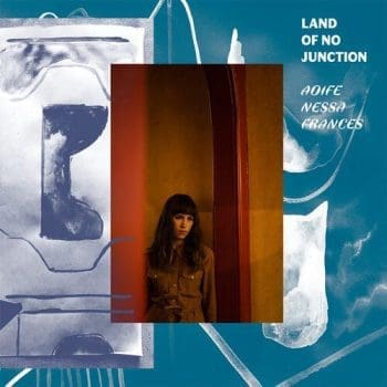 AOIFE NESSA FRANCES  Land Of No Junction