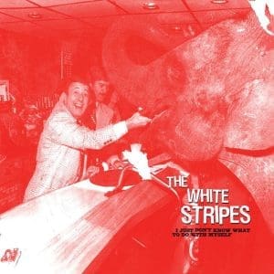 THE WHITE STRIPES I Just Don't Know What To Do With Myself / Who's To Say... 7''