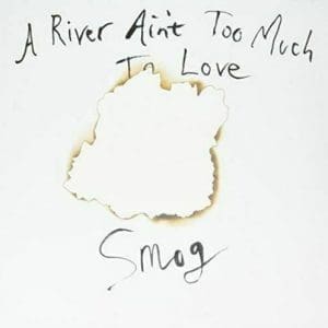 SMOG A River Ain't Too Much To Love