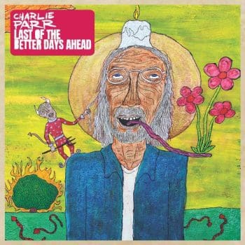 CHARLIE PARR Last Of The Better Days Ahead CD