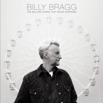 BILLY BRAGG The Million Things That Never Happened