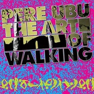 PERE UBU The Art Of Walking
