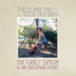 CARLY SIMON These Are The Good Old Days: The Carly Simon And Jac Holzman Story