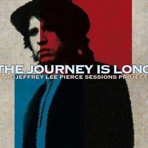 THE JEFFREY LEE PIERCE SESSIONS PROJECT The Journey Is Long