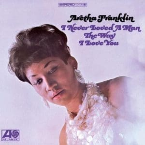 ARETHA FRANKLIN I Never Loved A Man The Way I Love You (Analogue Productions Atlantic 75 45rpm 2LP)