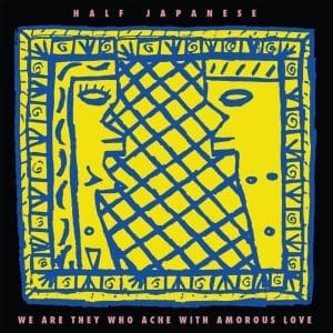 HALF JAPANESE We Are They Who Ache With Amorous Love (RSD 2026)