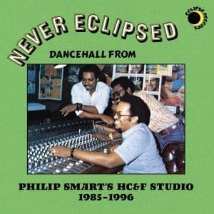 VA Never Eclipsed: Dancehall From Philip Smart’s Hc&f Studio 1985-1996