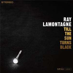 RAY LAMONTAGNE Till the Sun Turns Black