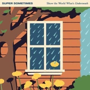 SUPER SOMETIMES Show The World What’s Underneath CD