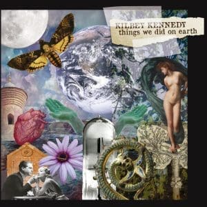 KILBEY KENNEDY Things We Did On Earth CD