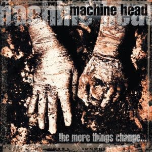 MACHINE HEAD The More Things Change…