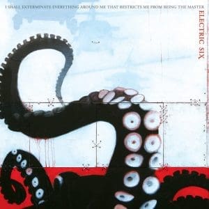 ELECTRIC SIX I Shall Exterminate Everything Around Me That Restricts Me…